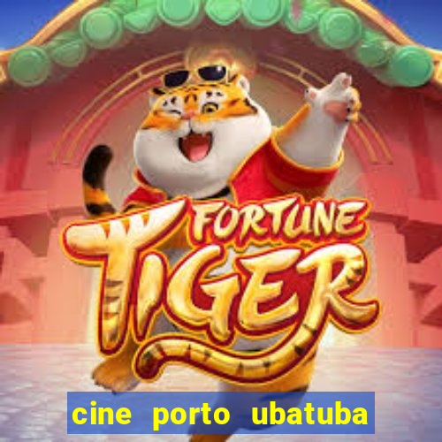 cine porto ubatuba filmes em cartaz